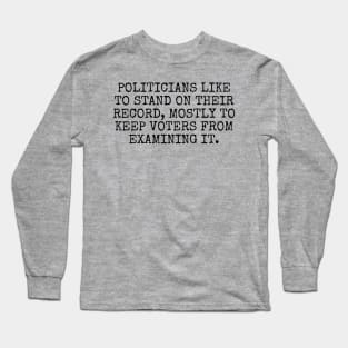 Politicians like to stand on their record, mostly to keep voters from examining it. Long Sleeve T-Shirt